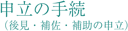 申立の手続（後見・補佐・補助の申立）